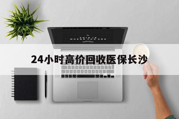怒江包含24小时高价回收医保长沙的词条
