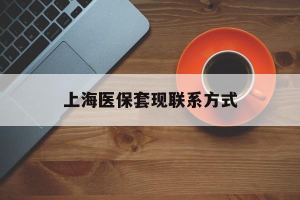 怒江最新上海医保套现联系方式方法分析(最方便真实的怒江上海医保卡套取现金操作2020方法)