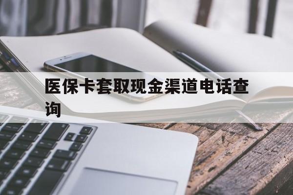 怒江最新医保卡套取现金渠道电话查询方法分析(最方便真实的怒江医保卡套取现金违法吗方法)